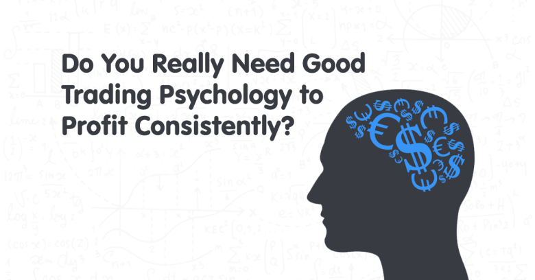 Do You Really Need Good Trading Psychology to Profit Consistently?