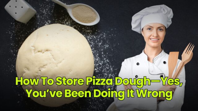 How To Store Pizza Dough—Yes, You’ve Been Doing It Wrong
