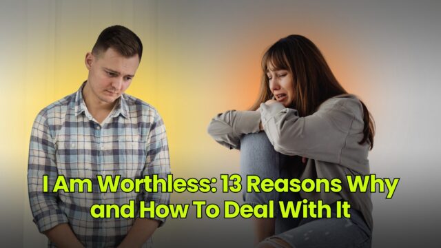 I Am Worthless: 13 Reasons Why and How To Deal With It