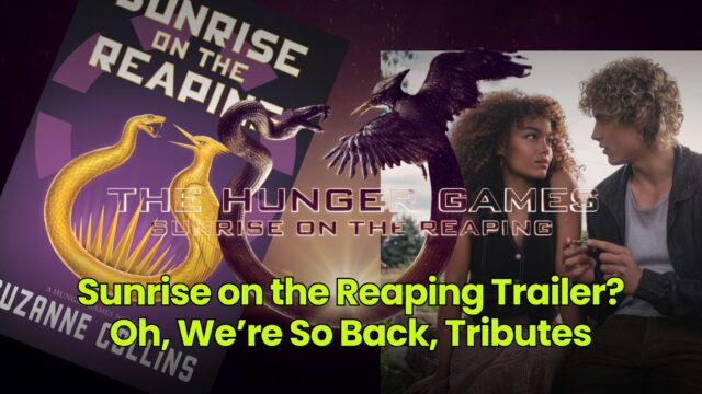 Sunrise on the Reaping Trailer? Oh, We’re So Back, Tributes