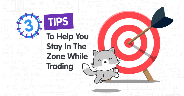 3 Tips to Help You Stay “In the Zone” While Trading