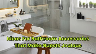Ideas For Bathroom Accessories That Make Guests Jealous