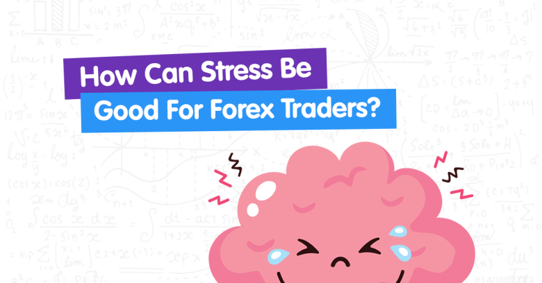 How Can Stress Be Good for Forex Traders?
