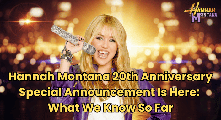 Hannah Montana 20th Anniversary Special Announcement Is Here: What We Know So Far