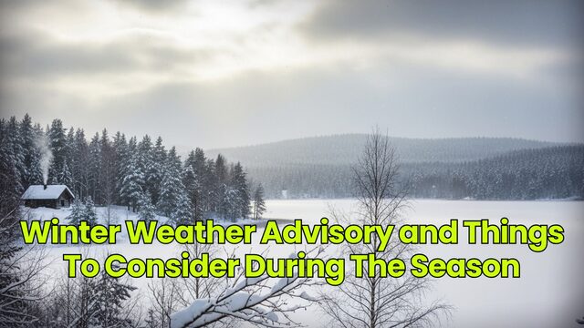 Winter Weather Advisory and Things To Consider During The Season