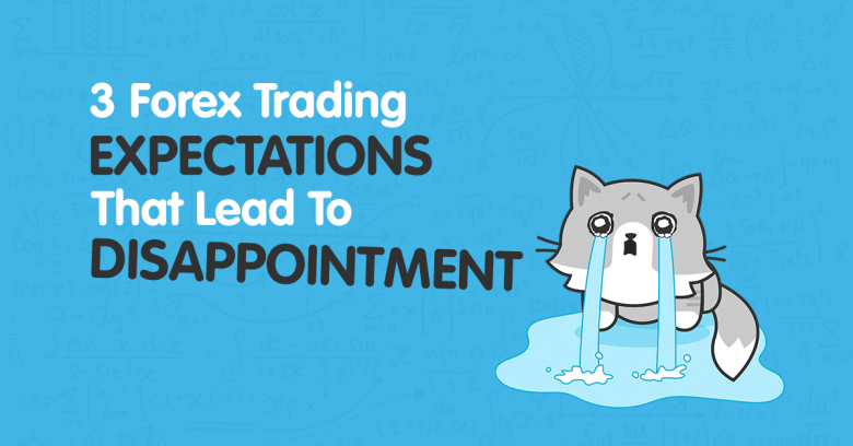 3 Forex Trading Expectations That Lead to Disappointment