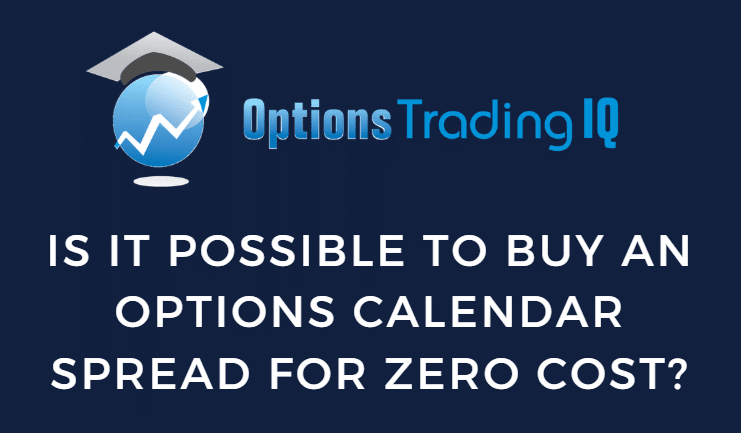 Is It Possible To Buy An Options Calendar Spread For Zero Cost?
