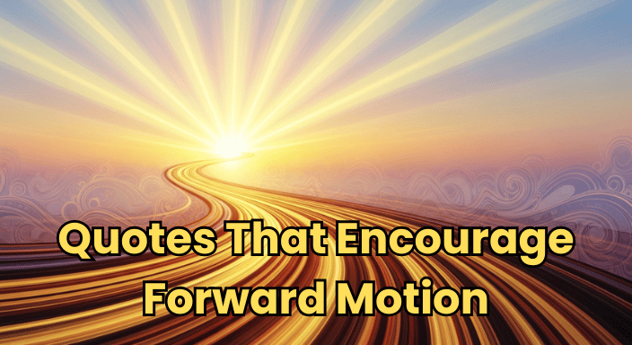 Quotes That Encourage Forward Motion