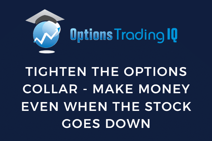 Tighten The Options Collar – Make Money Even When The Stock Goes Down