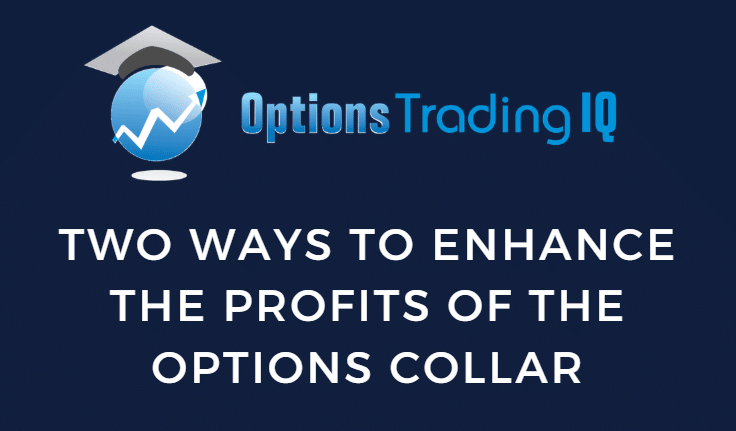 Two Ways To Enhance The Profits Of The Options Collar