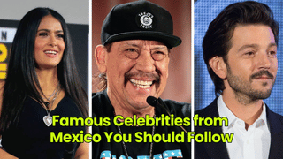 Famous Celebrities from Mexico You Should Follow