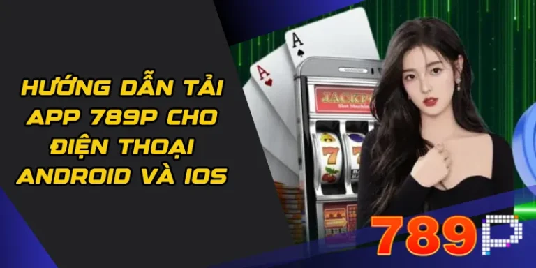 Hướng dẫn tải app 789p cho điện thoại Android và iOS