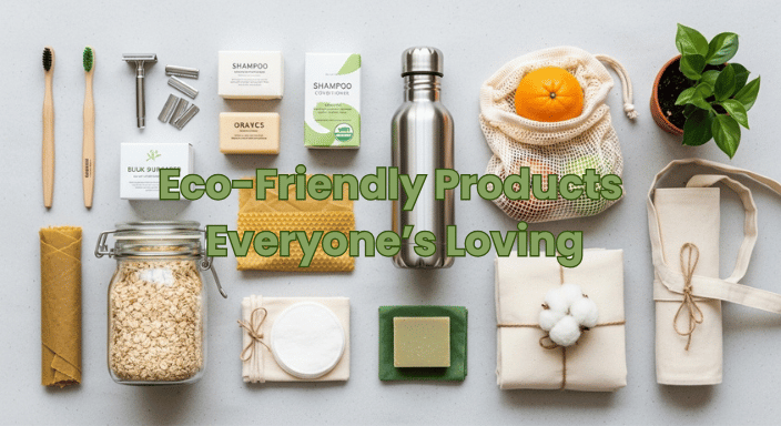 Eco-Friendly Products Everyone’s Loving