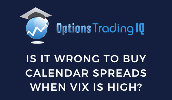 Is It Wrong To Buy Calendar Spreads When VIX Is High?