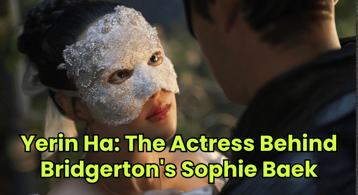 Yerin Ha: The Actress Behind Bridgerton's Sophie Baek