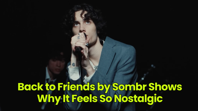 Back to Friends by Sombr Shows Why It Feels So Nostalgic