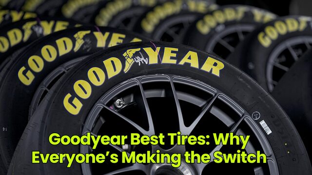 Goodyear Best Tires: Why Everyone’s Making the Switch