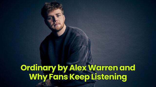 Ordinary by Alex Warren and Why Fans Keep Listening