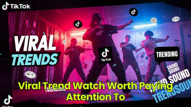 Viral Trend Watch Worth Paying Attention To