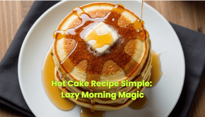 Hot Cake Recipe Simple: Lazy Morning Magic